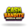 Cash Bandits Museum Heist